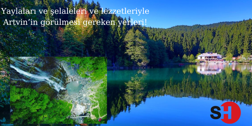Yaylaları, şelaleleri ve lezzetleriyle Artvin'de görülmesi gereken yerler!