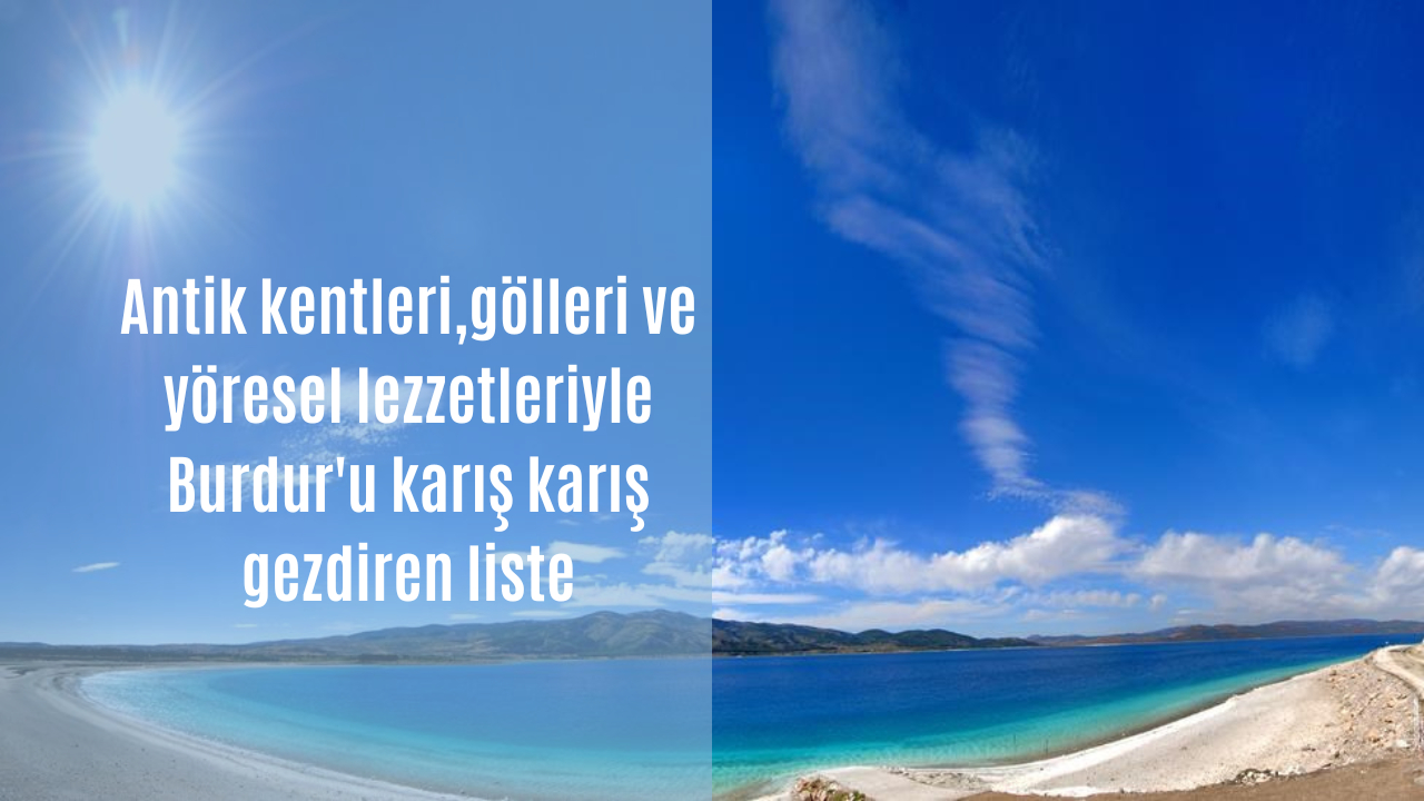 Antik kentleri, gölleri ve yöresel lezzetleriyle Burdur’u karış karış gezdiren liste
