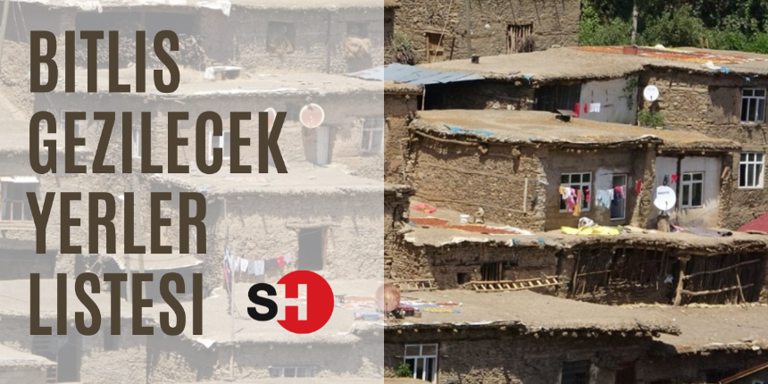 Tarihi toprak evleri, Kümbetleri ve mimarisiyle Vadideki güzel şehir Bitlis Gezi Listesi ve 5 minaresinin hikayesi!