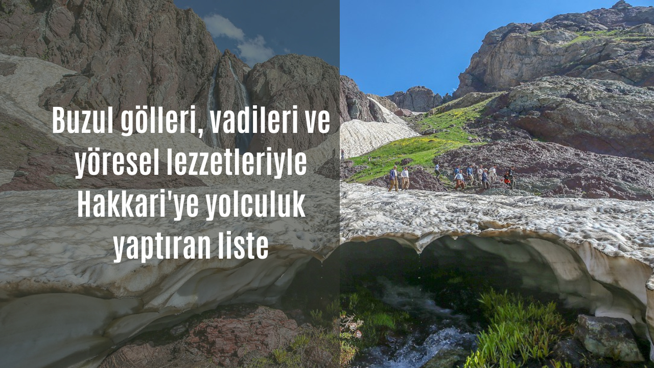 Buzul gölleri, vadileri ve yöresel lezzetleriyle Hakkari’ye yolculuk yaptıran liste