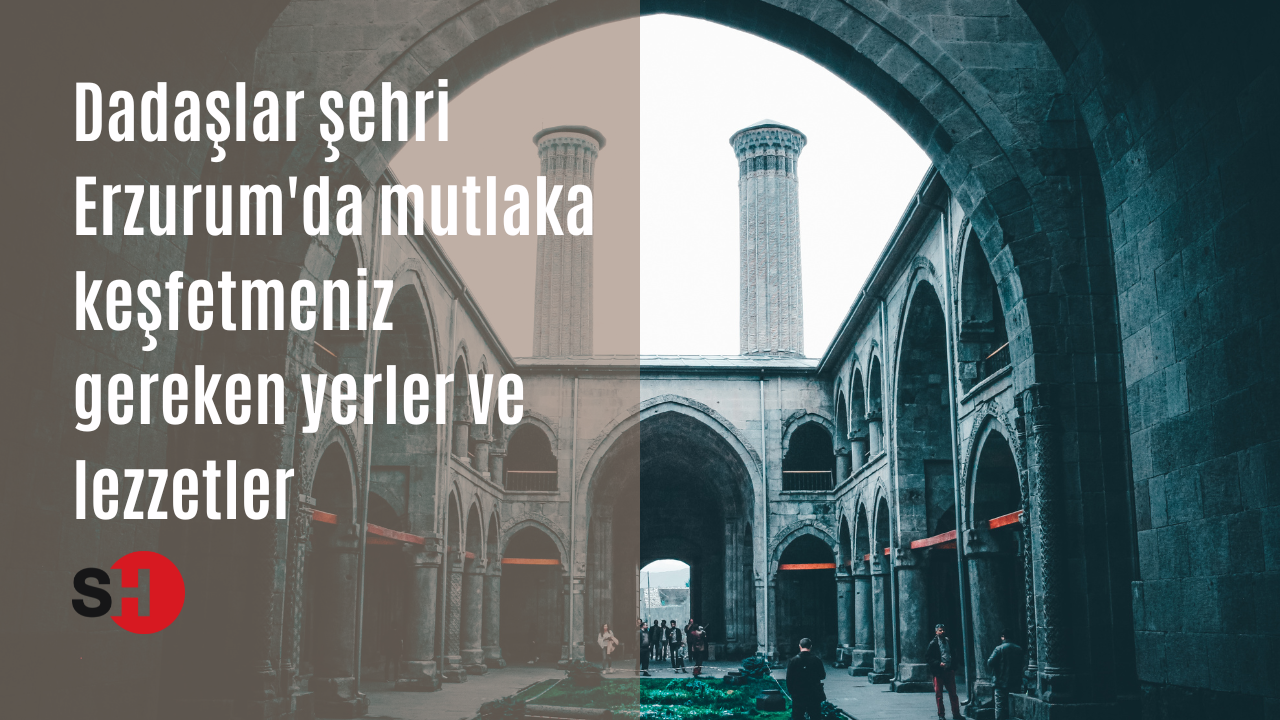 Dadaşlar şehri Erzurum'da mutlaka keşfetmeniz gereken yerler ve lezzetler