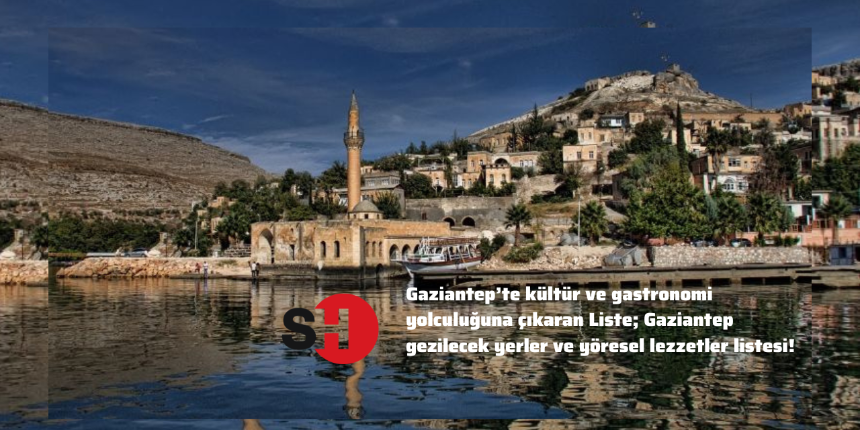 Gaziantep’te kültür ve gastronomi yolculuğuna çıkaran liste; Gaziantep gezilecek yerler ve yöresel lezzetler listesi!