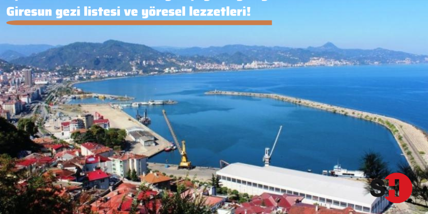 Eşsiz Karadeniz havası ve yemyeşil doğasıyla Giresun gezi listesi ve yöresel lezzetleri!