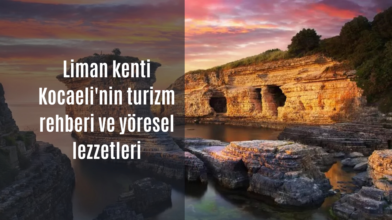 Liman kenti Kocaeli’nin turizm rehberi ve yöresel lezzetleri