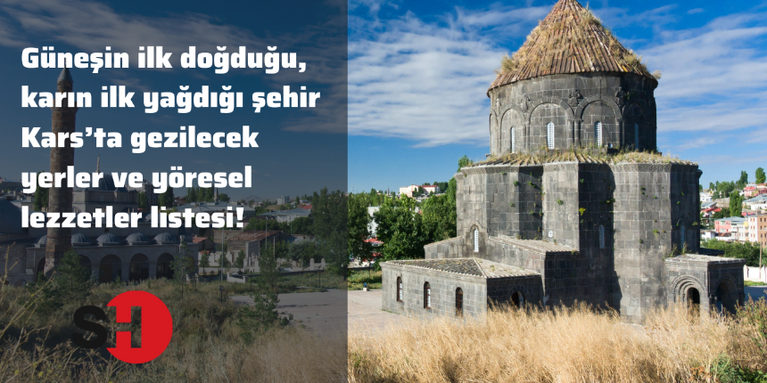 Güneşin ilk doğduğu, karın ilk yağdığı şehir Kars’ta gezilecek yerler ve yöresel lezzetler listesi!