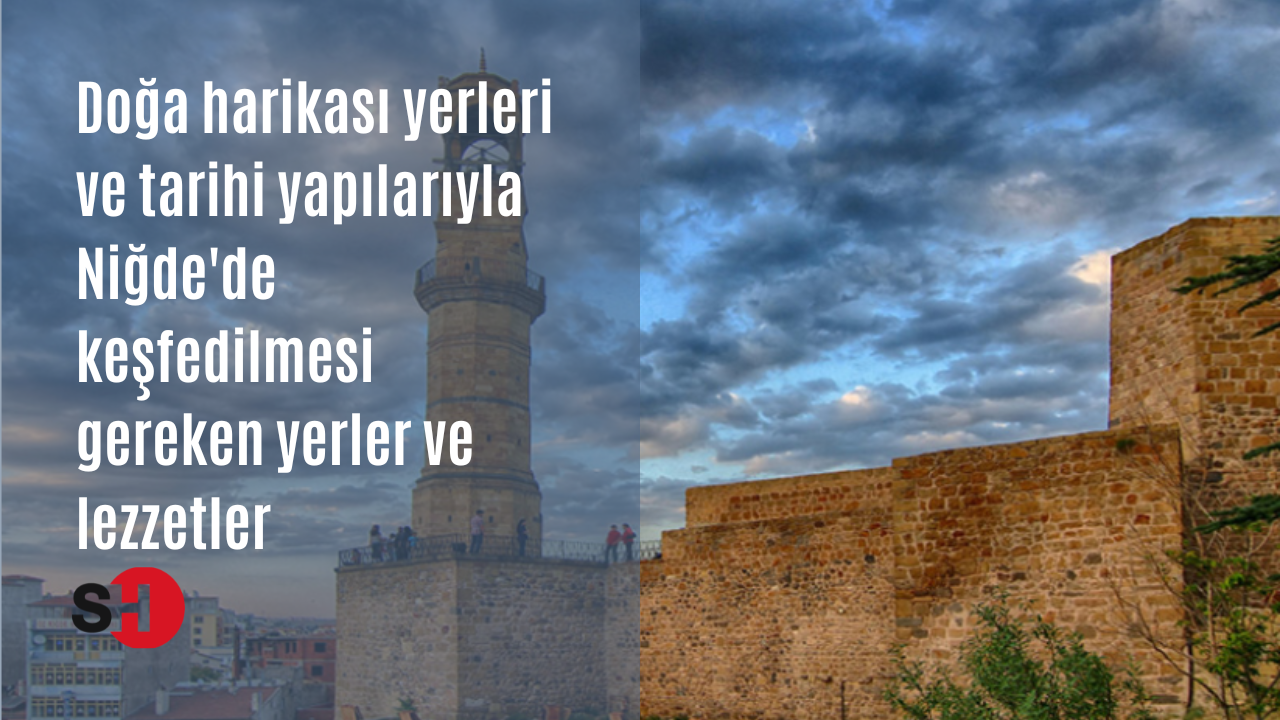 Doğa harikası yerleri ve tarihi yapılarıyla Niğde'de keşfedilmesi gereken yerler ve lezzetler