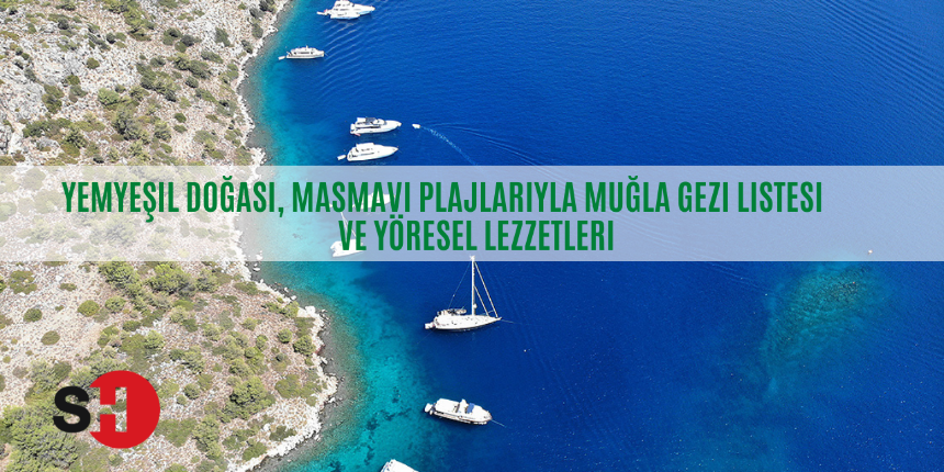 Yemyeşil doğası, masmavi plajlarıyla Muğla gezi listesi ve yöresel lezzetleri