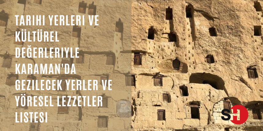 Tarihi yerleri ve kültürel değerleriyle Karaman gezi listesi ve yöresel lezzetleri