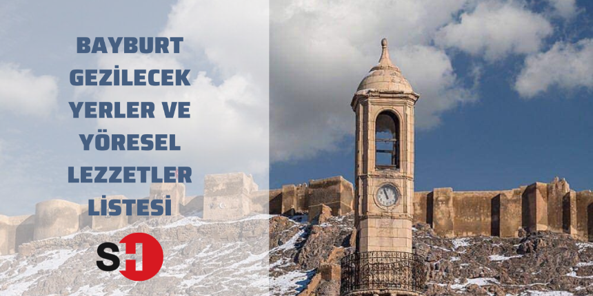 2500 yıllık Türk yurdu Bayburt’ta gezilecek yerler ve yöresel lezzetler listesi