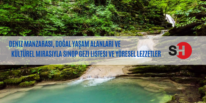 Deniz manzarası, doğal yaşam alanları ve kültürel mirasıyla Sinop gezi listesi ve yöresel lezzetleri