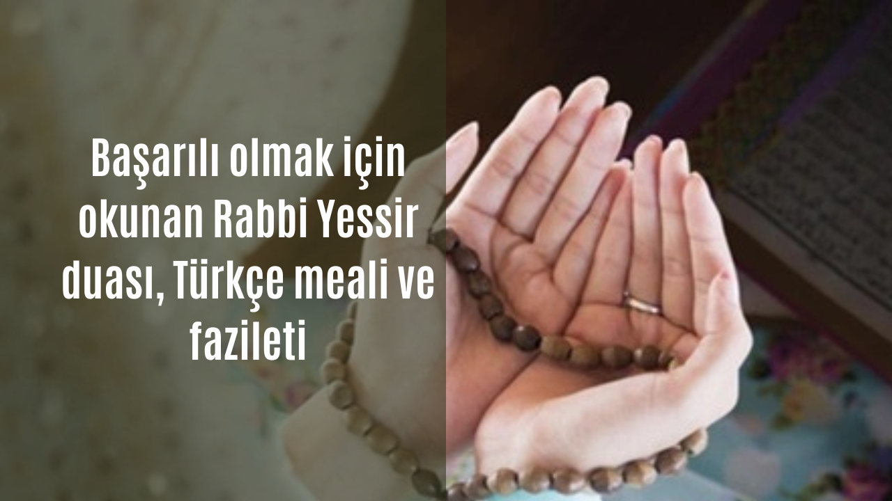 Başarılı olmak için okunan Rabbi Yessir duası, Türkçe meali ve fazileti