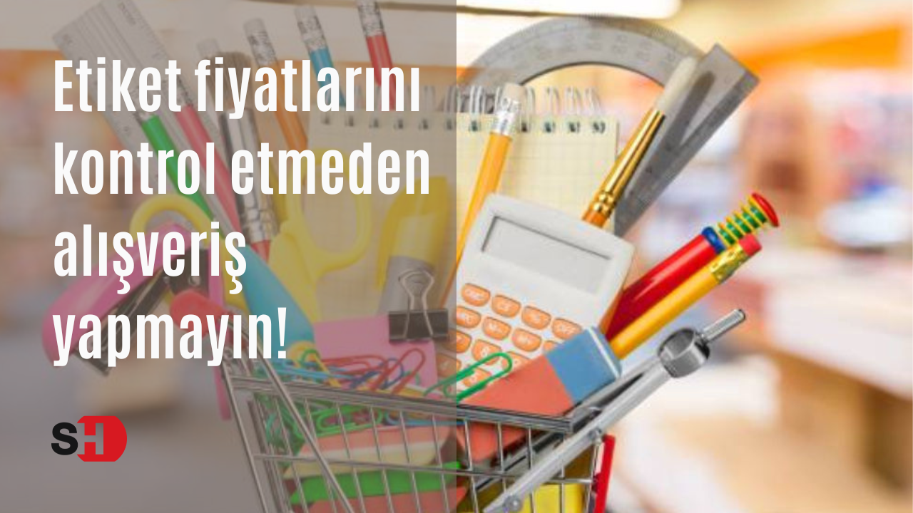 Etiket fiyatlarını kontrol etmeden alışveriş yapmayın!