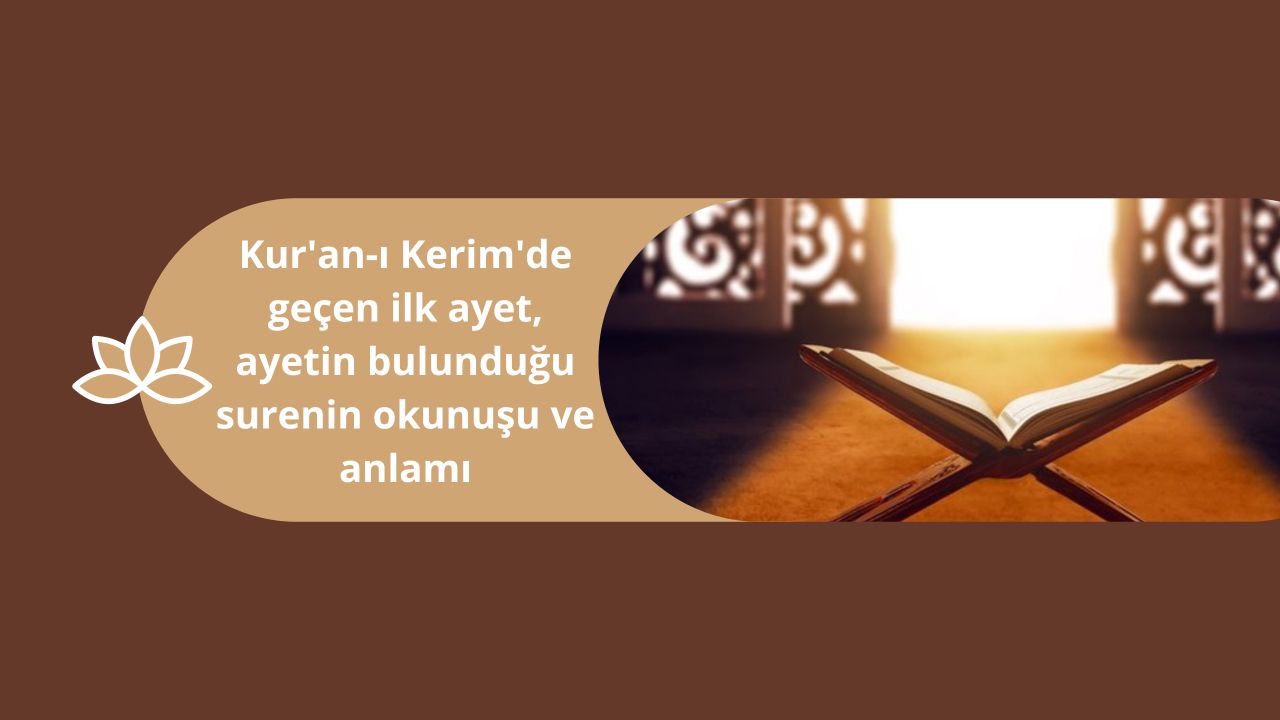 Kur’an-ı Kerim’de geçen ilk ayet, ayetin bulunduğu surenin okunuşu ve anlamı