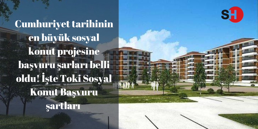 Cumhuriyet tarihinin en büyük sosyal konut projesine başvuru şarları belli oldu! İşte Toki Sosyal Konut Başvuru şartları