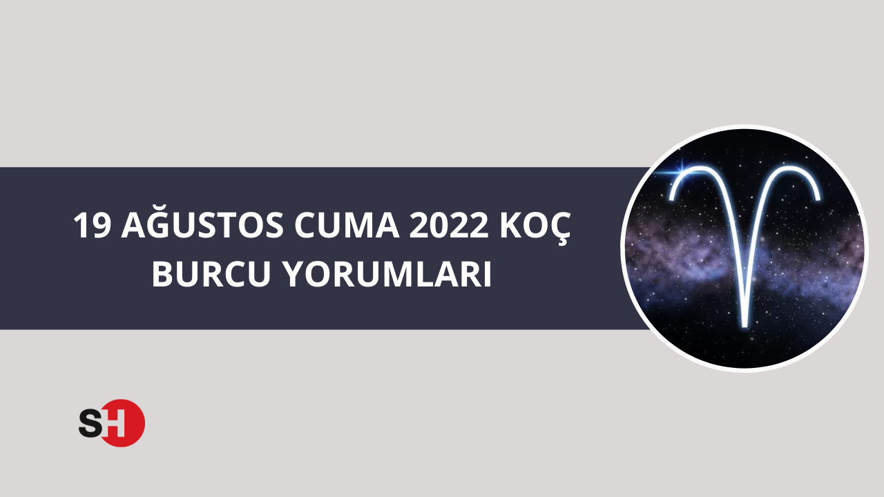 19 Ağustos Cuma 2022 Koç Burcu yorumları