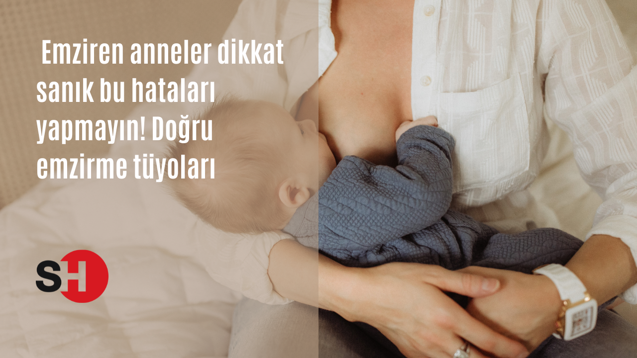 Emziren anneler dikkat sakın bu hataları yapmayın! Doğru emzirme tüyoları