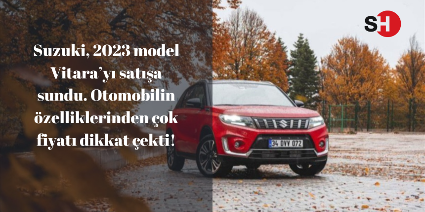 Suzuki, 2023 model Vitara’yı satışa sundu. Otomobilin özelliklerinden çok fiyatı dikkat çekti!