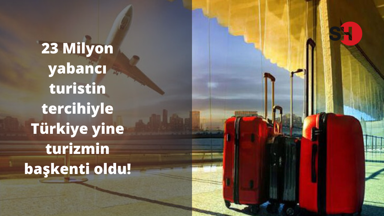 23 Milyon yabancı turistin tercihiyle Türkiye yine turizmin başkenti oldu!