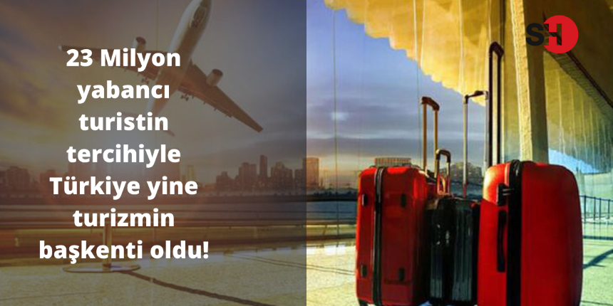 23 Milyon yabancı turistin tercihiyle Türkiye yine turizmin başkenti oldu!