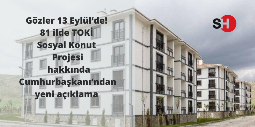 Gözler 13 Eylül’de! 81 ilde TOKİ Sosyal Konut Projesi hakkında Cumhurbaşkanı’ndan yeni açıklama