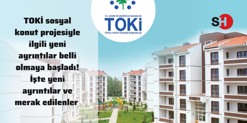 TOKİ sosyal konut projesiyle ilgili yeni ayrıntılar belli olmaya başladı! İşte yeni ayrıntılar ve merak edilenler