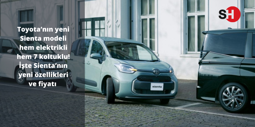 Toyota’nın yeni Sienta modeli hem elektrikli hem 7 koltuklu! İşte Sienta’nın yeni özellikleri ve fiyatı!