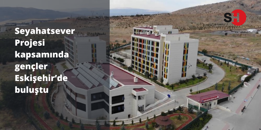 Seyahatsever Projesi kapsamında gençler Eskişehir’de buluştu