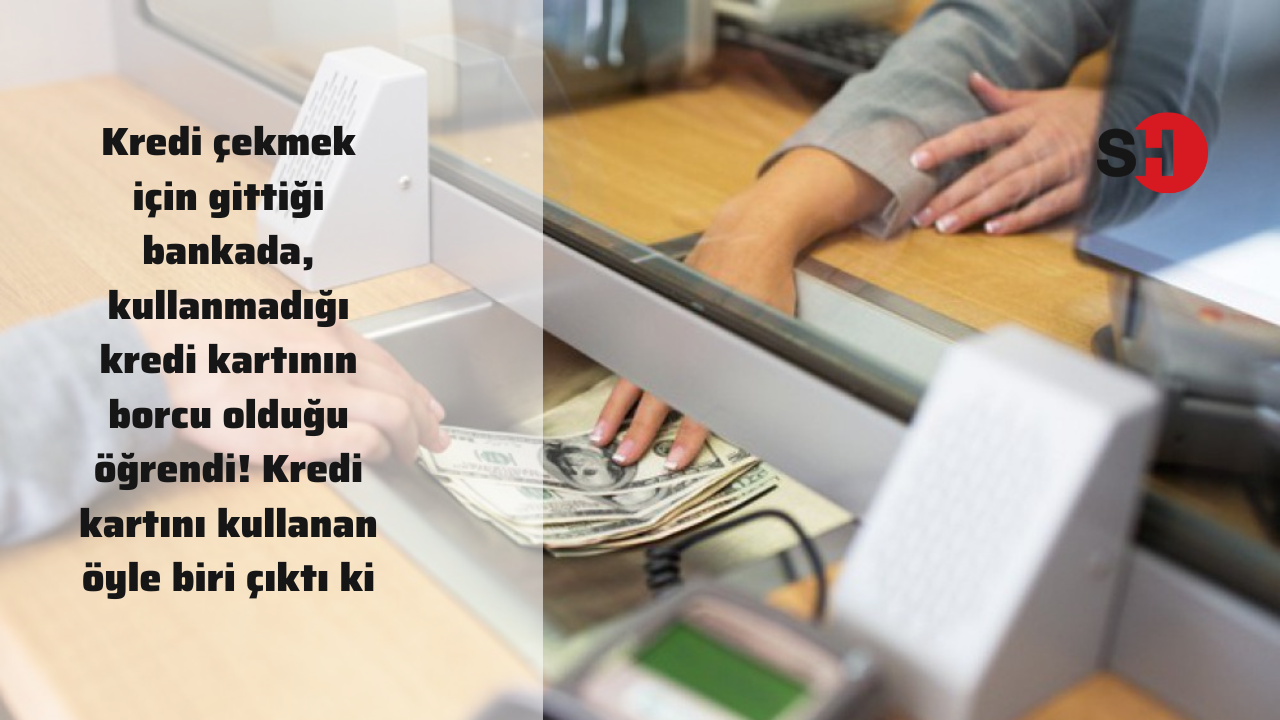 Kredi çekmek için gittiği bankada, kullanmadığı kredi kartının borcu olduğu öğrendi! Kredi kartını kullanan öyle biri çıktı ki