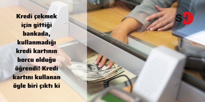 Kredi çekmek için gittiği bankada, kullanmadığı kredi kartının borcu olduğu öğrendi! Kredi kartını kullanan öyle biri çıktı ki