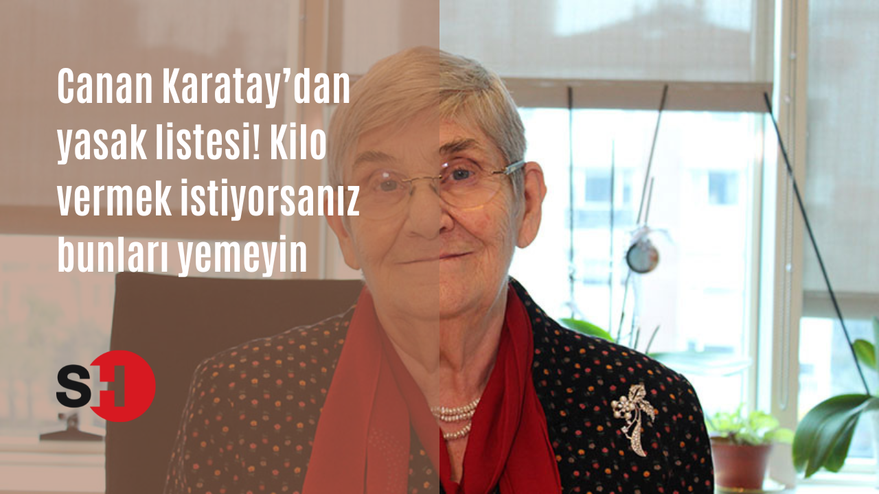 Canan Karatay’dan yasak listesi! Kilo vermek istiyorsanız bunları yemeyin