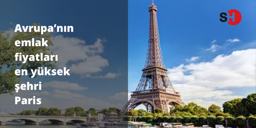 Avrupa’nın emlak fiyatları en yüksek şehri Paris