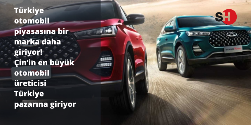 Türkiye otomobil piyasasına bir marka daha giriyor! Çin’in en büyük otomobil üreticisi Türkiye pazarına giriyor