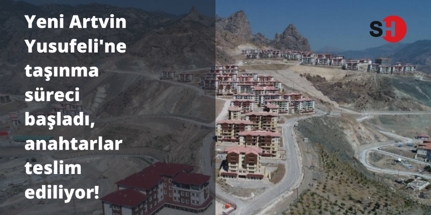 Yeni Artvin Yusufeli'ne taşınma süreci başladı, anahtarlar teslim ediliyor!
