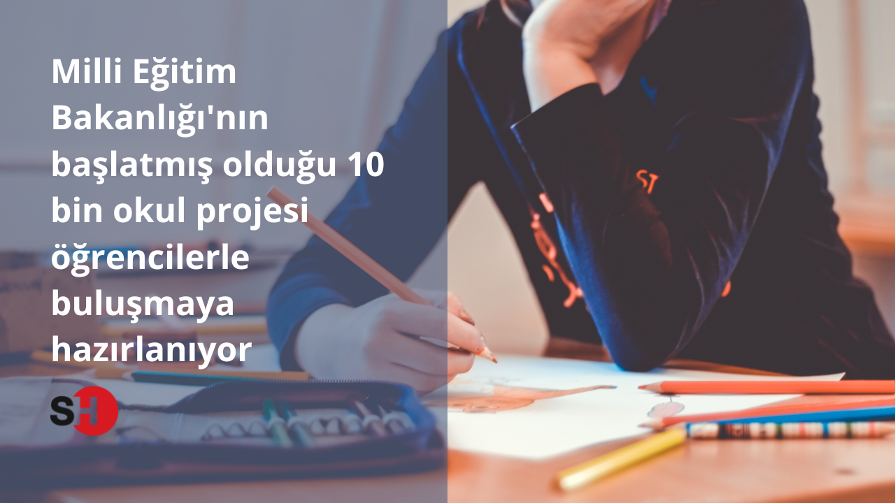 Milli Eğitim Bakanlığı'nın başlatmış olduğu 10 bin okul projesi öğrencilerle buluşmaya hazırlanıyor
