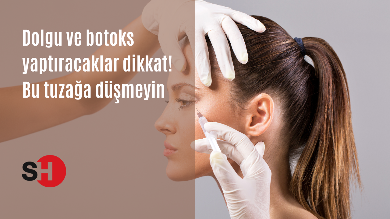 Dolgu ve botoks yaptıracaklar dikkat! Bu tuzağa düşmeyin