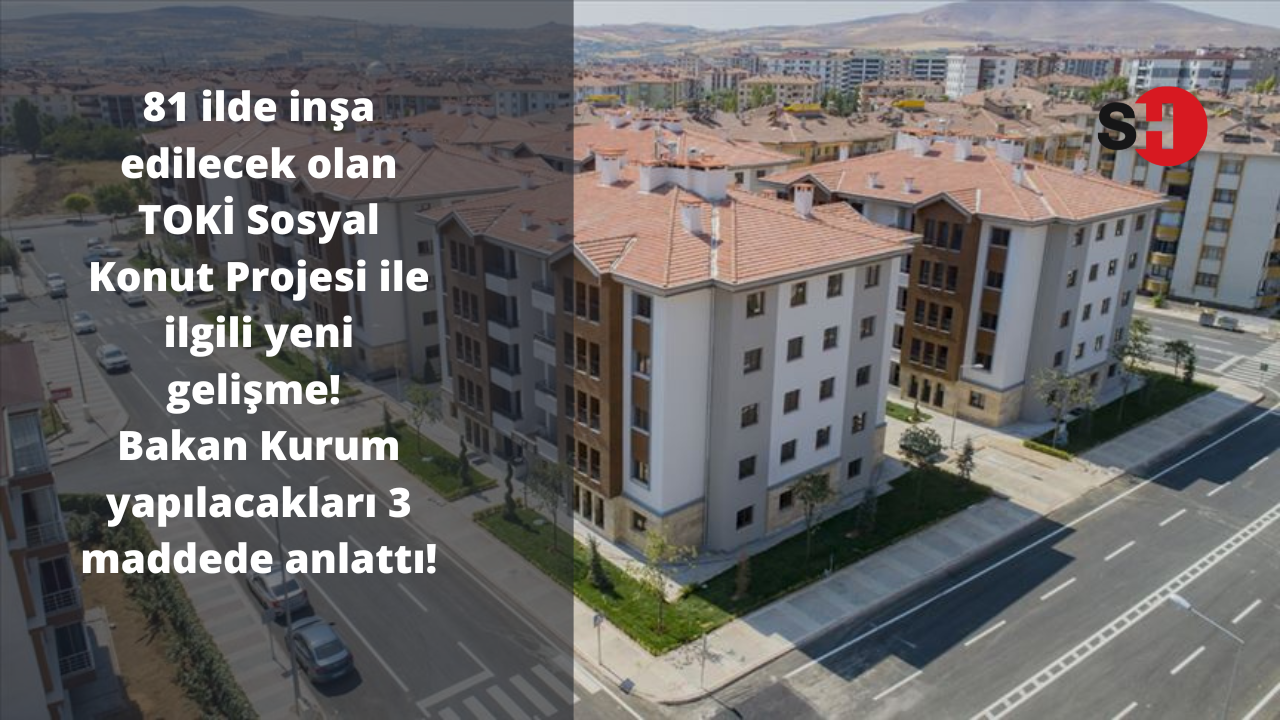 81 ilde inşa edilecek olan TOKİ Sosyal Konut Projesi ile ilgili yeni gelişme! Bakan Kurum yapılacakları 3 maddede anlattı!