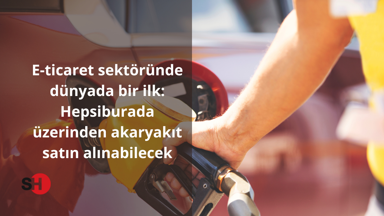 E-ticaret sektöründe dünyada bir ilk: Hepsiburada üzerinden akaryakıt alınabiliyor
