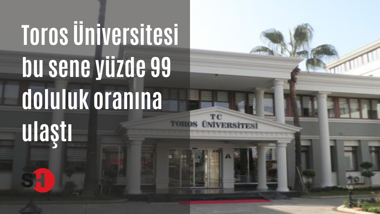 Toros Üniversitesi bu sene yüzde 99 doluluk oranına ulaştı