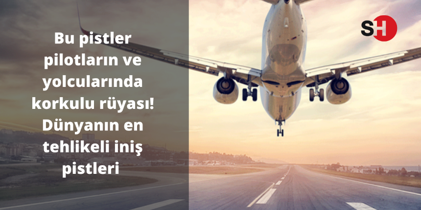 Bu pistler pilotların ve yolcularında korkulu rüyası! Dünyanın en tehlikeli iniş pistleri