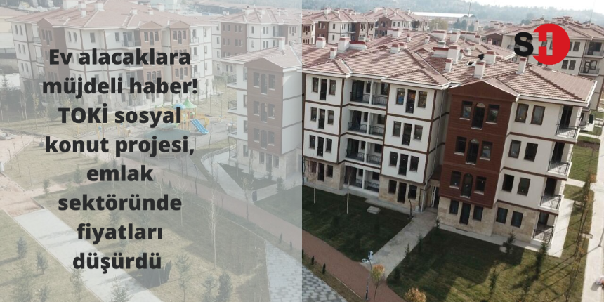 Ev alacaklara müjdeli haber! TOKİ sosyal konut projesi, emlak sektöründe fiyatları düşürdü