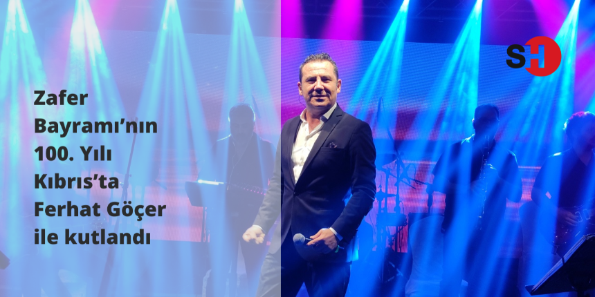 Zafer Bayramı’nın 100. Yılı Kıbrıs’ta Ferhat Göçer ile kutlandı