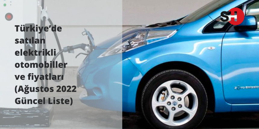 Türkiye’de satılan elektrikli otomobiller ve fiyatları ( Ağustos 2022 Güncel Liste)