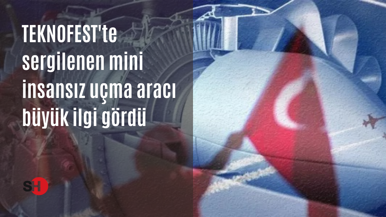 TEKNOFEST'te sergilenen mini insansız uçma aracı büyük ilgi gördü