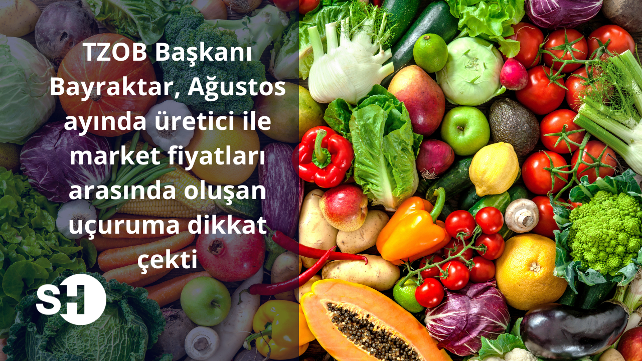 TZOB Başkanı Bayraktar, Ağustos ayında üretici ile market fiyatları arasında oluşan uçuruma dikkat çekti