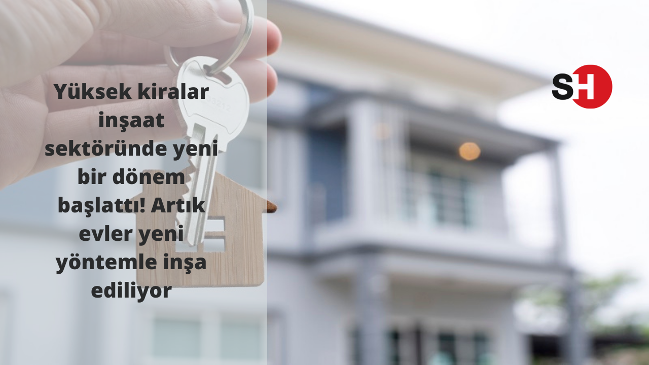 Yüksek kiralar inşaat sektöründe yeni bir dönem başlattı! Artık evler yeni yöntemle inşa ediliyor
