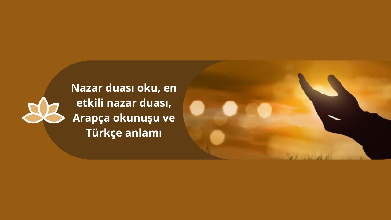 Nazar duası oku, en etkili nazar duası, Arapça okunuşu ve Türkçe anlamı