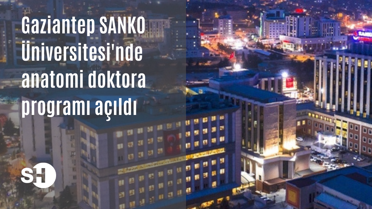 Gaziantep SANKO Üniversitesi'nde anatomi doktora programı açıldı