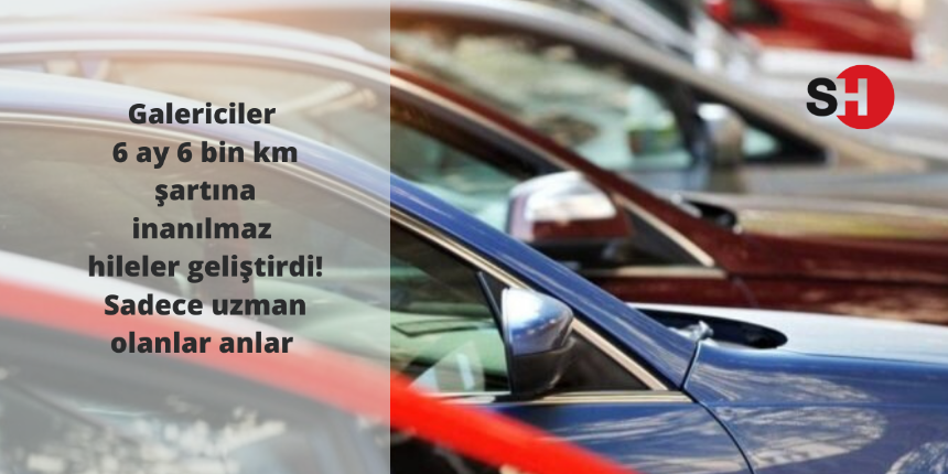 Galericiler 6 ay 6 bin km şartına inanılmaz hileler geliştirdi! Sadece uzman olanlar anlar
