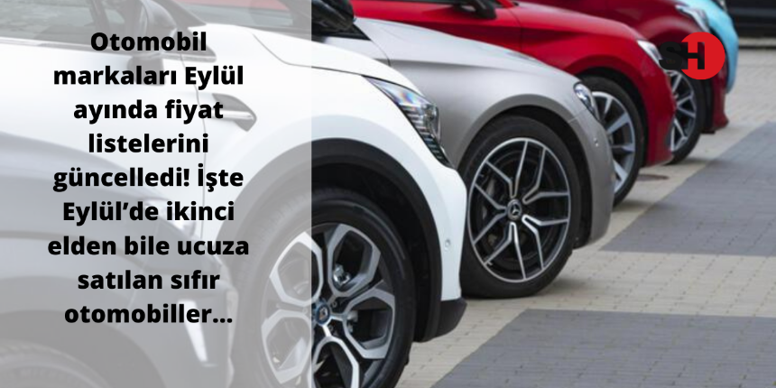 Otomobil markaları Eylül ayında fiyat listelerini güncelledi! İşte Eylül’de ikinci elden bile ucuza satılan sıfır otomobiller…