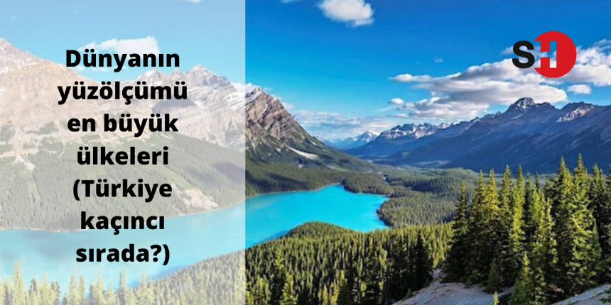 Dünyanın yüzölçümü en büyük ülkeleri (Türkiye kaçıncı sırada?)